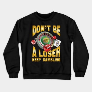 don't be a loser keep gambling Crewneck Sweatshirt